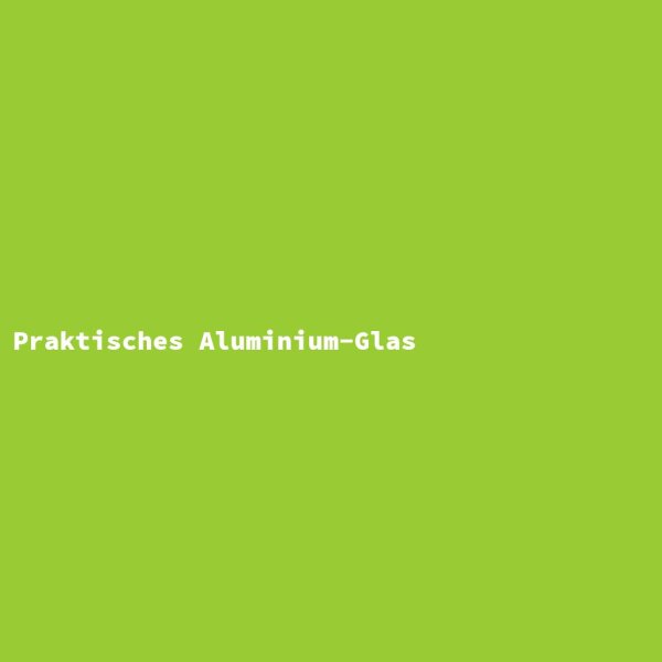 Praktisches Aluminium-Glas