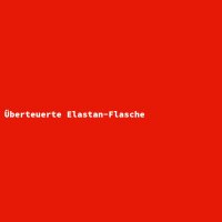 &Uuml;berteuerte Elastan-Flasche