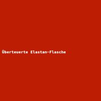 &Uuml;berteuerte Elastan-Flasche