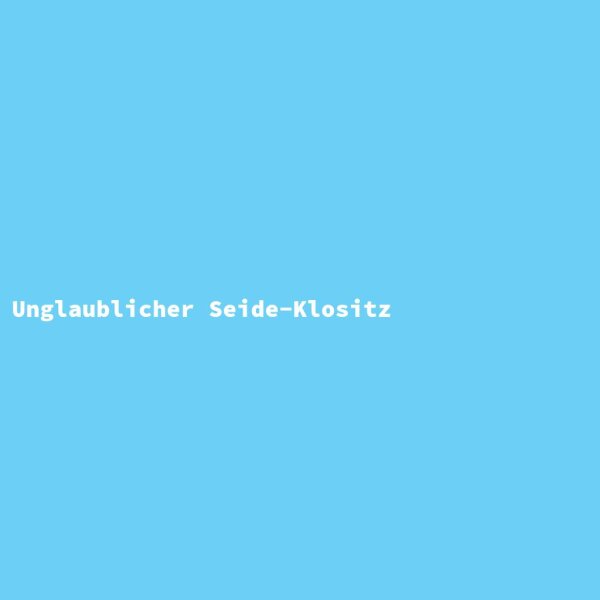 Unglaublicher Seide-Klositz