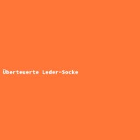 &Uuml;berteuerte Leder-Socke
