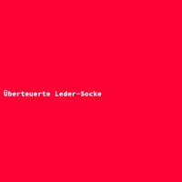 &Uuml;berteuerte Leder-Socke