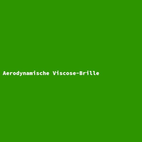 Aerodynamic Viscose Glasses